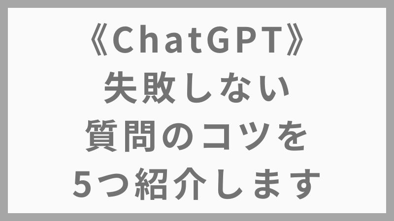 【ChatGPT初心者必見！失敗しない質問のコツ5つとプロンプト例】